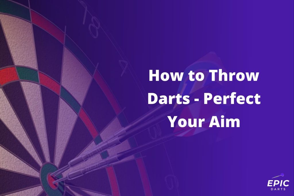 How to Throw Darts Perfect Your Aim Epic Darts